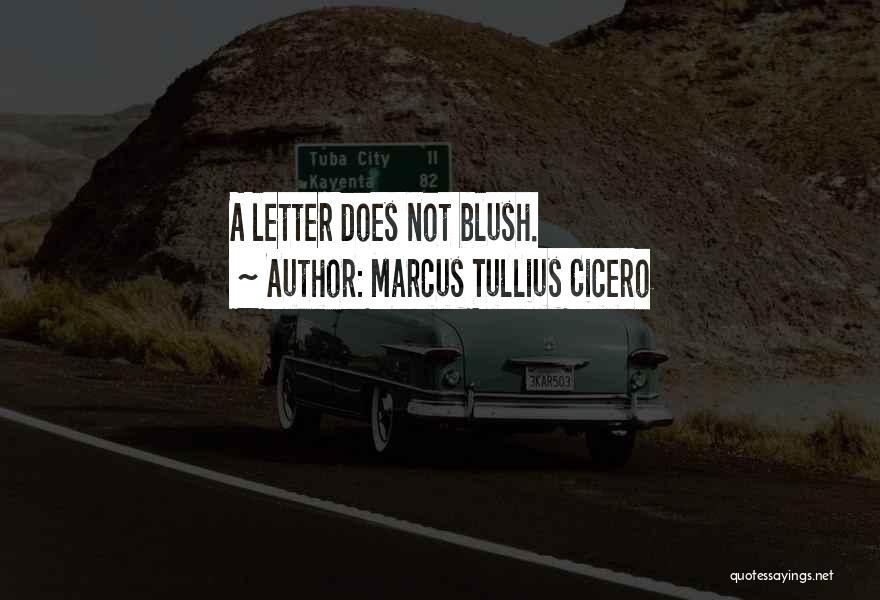 Marcus Tullius Cicero Quotes: A Letter Does Not Blush.