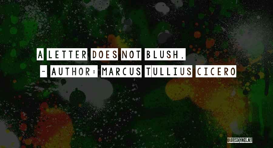 Marcus Tullius Cicero Quotes: A Letter Does Not Blush.
