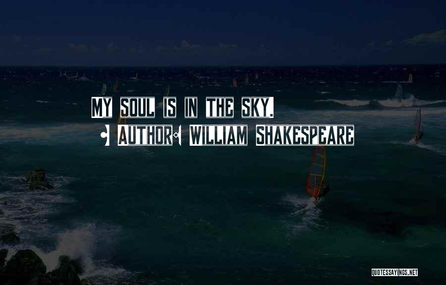 William Shakespeare Quotes: My Soul Is In The Sky.