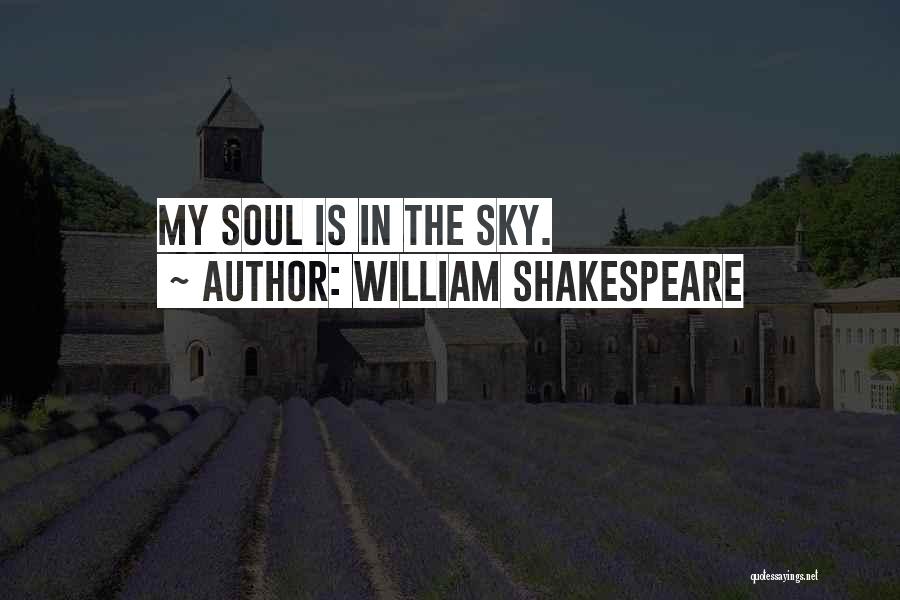 William Shakespeare Quotes: My Soul Is In The Sky.