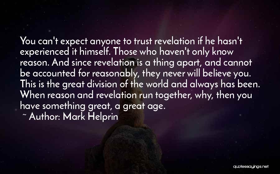 Mark Helprin Quotes: You Can't Expect Anyone To Trust Revelation If He Hasn't Experienced It Himself. Those Who Haven't Only Know Reason. And