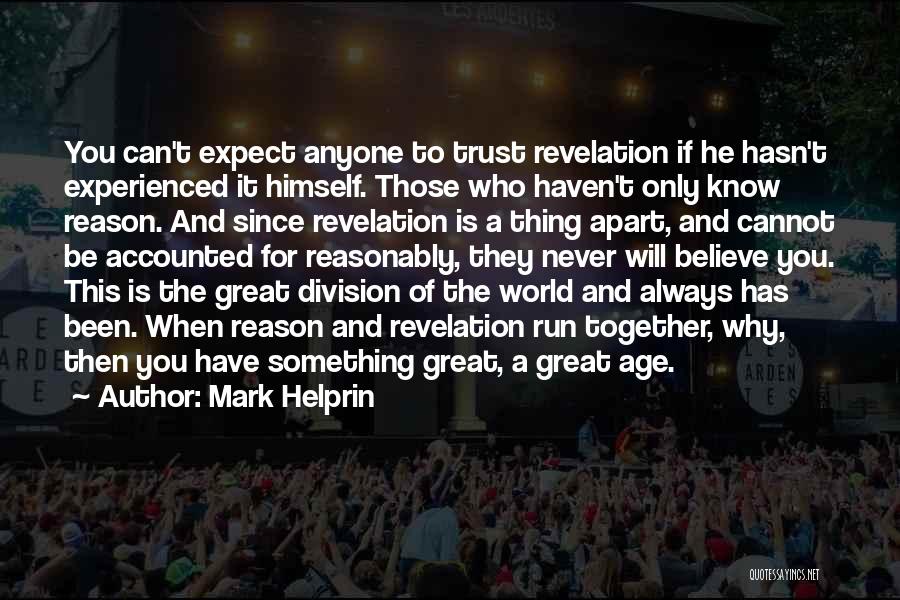 Mark Helprin Quotes: You Can't Expect Anyone To Trust Revelation If He Hasn't Experienced It Himself. Those Who Haven't Only Know Reason. And