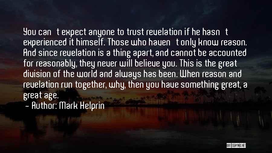 Mark Helprin Quotes: You Can't Expect Anyone To Trust Revelation If He Hasn't Experienced It Himself. Those Who Haven't Only Know Reason. And