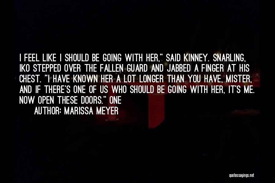 Marissa Meyer Quotes: I Feel Like I Should Be Going With Her, Said Kinney. Snarling, Iko Stepped Over The Fallen Guard And Jabbed