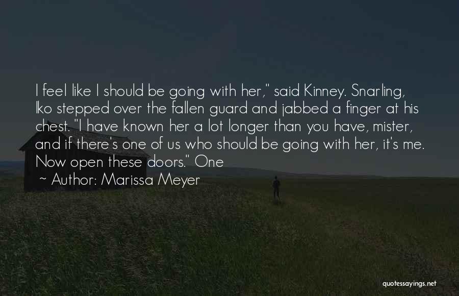 Marissa Meyer Quotes: I Feel Like I Should Be Going With Her, Said Kinney. Snarling, Iko Stepped Over The Fallen Guard And Jabbed