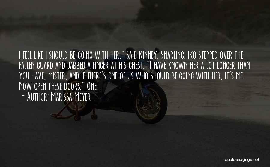 Marissa Meyer Quotes: I Feel Like I Should Be Going With Her, Said Kinney. Snarling, Iko Stepped Over The Fallen Guard And Jabbed