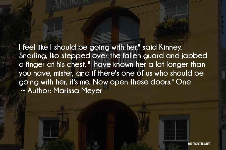 Marissa Meyer Quotes: I Feel Like I Should Be Going With Her, Said Kinney. Snarling, Iko Stepped Over The Fallen Guard And Jabbed