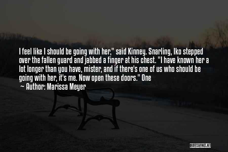 Marissa Meyer Quotes: I Feel Like I Should Be Going With Her, Said Kinney. Snarling, Iko Stepped Over The Fallen Guard And Jabbed
