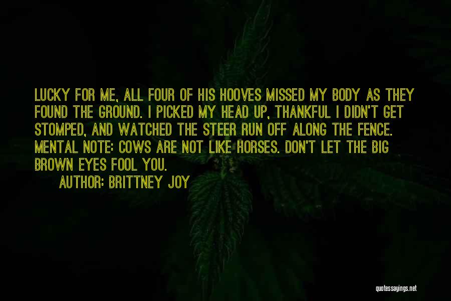 Brittney Joy Quotes: Lucky For Me, All Four Of His Hooves Missed My Body As They Found The Ground. I Picked My Head