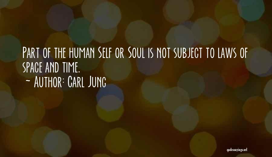 Carl Jung Quotes: Part Of The Human Self Or Soul Is Not Subject To Laws Of Space And Time.