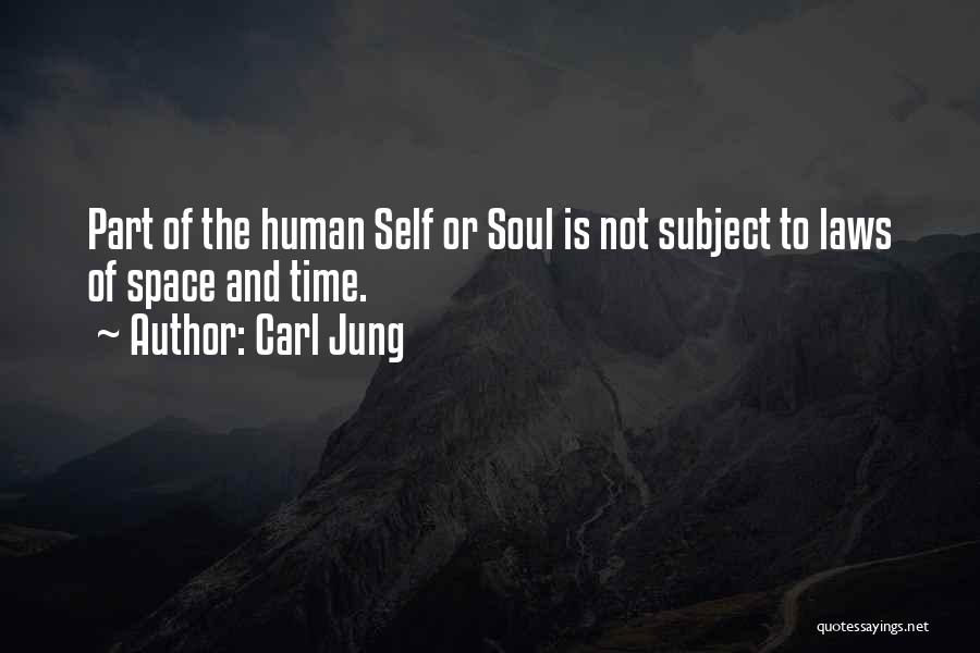 Carl Jung Quotes: Part Of The Human Self Or Soul Is Not Subject To Laws Of Space And Time.