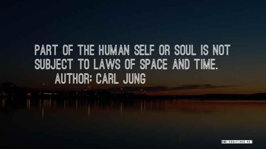 Carl Jung Quotes: Part Of The Human Self Or Soul Is Not Subject To Laws Of Space And Time.