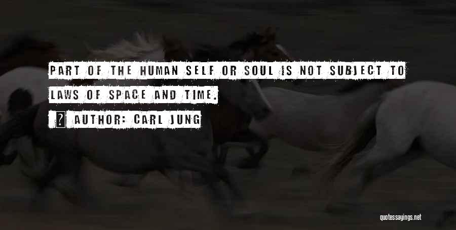 Carl Jung Quotes: Part Of The Human Self Or Soul Is Not Subject To Laws Of Space And Time.