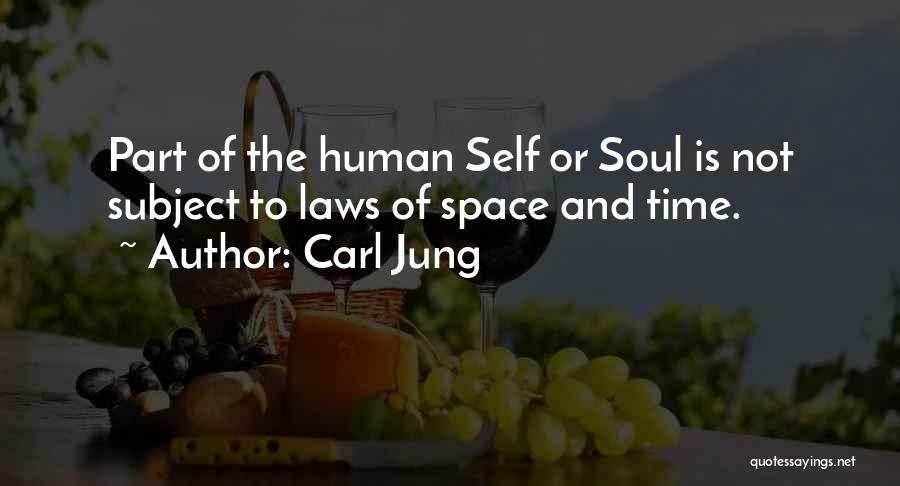 Carl Jung Quotes: Part Of The Human Self Or Soul Is Not Subject To Laws Of Space And Time.