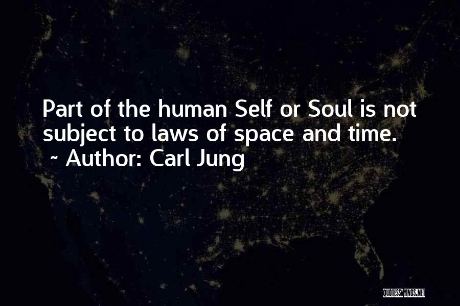 Carl Jung Quotes: Part Of The Human Self Or Soul Is Not Subject To Laws Of Space And Time.