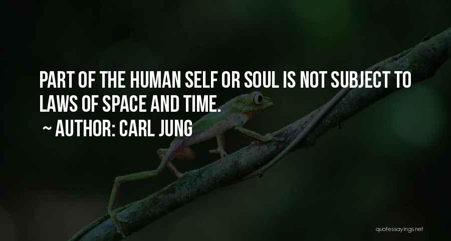 Carl Jung Quotes: Part Of The Human Self Or Soul Is Not Subject To Laws Of Space And Time.
