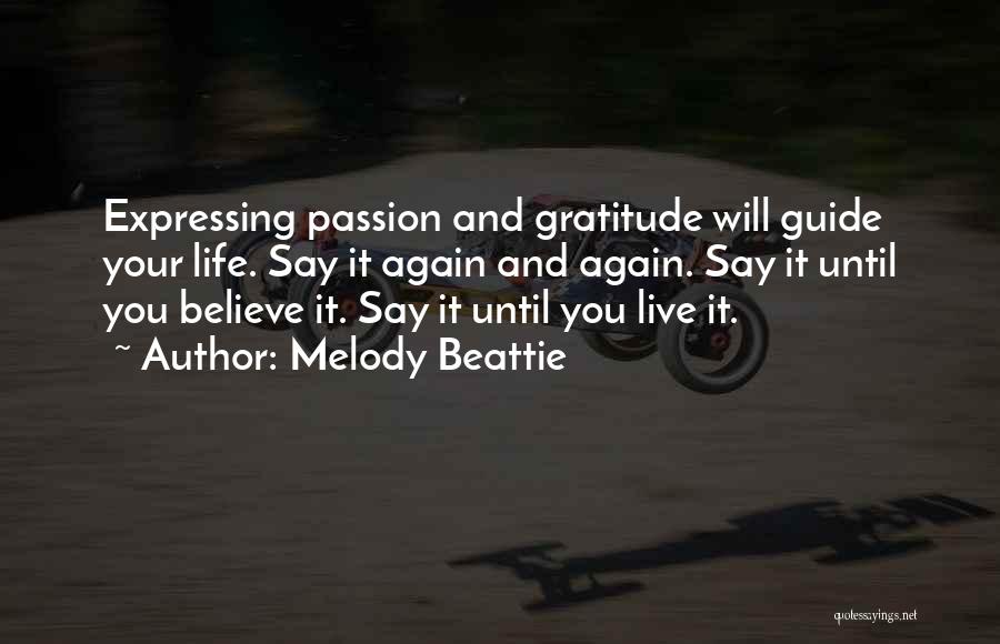 Melody Beattie Quotes: Expressing Passion And Gratitude Will Guide Your Life. Say It Again And Again. Say It Until You Believe It. Say