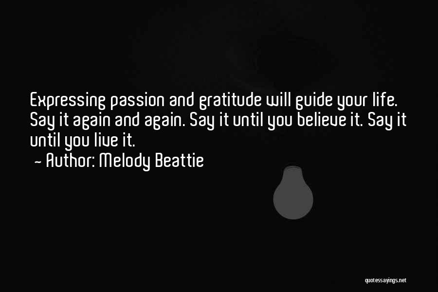 Melody Beattie Quotes: Expressing Passion And Gratitude Will Guide Your Life. Say It Again And Again. Say It Until You Believe It. Say