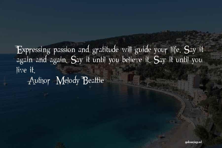 Melody Beattie Quotes: Expressing Passion And Gratitude Will Guide Your Life. Say It Again And Again. Say It Until You Believe It. Say