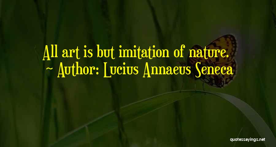 Lucius Annaeus Seneca Quotes: All Art Is But Imitation Of Nature.