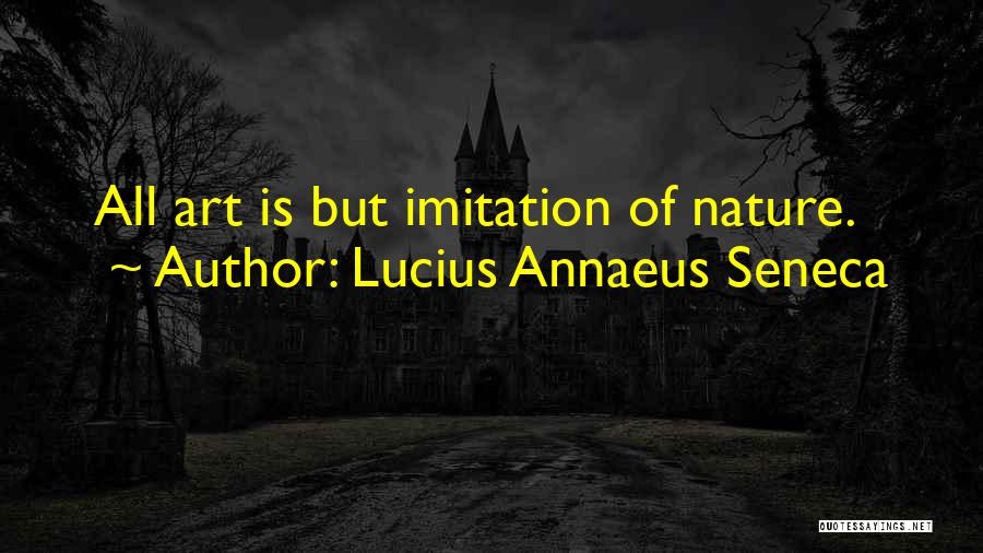 Lucius Annaeus Seneca Quotes: All Art Is But Imitation Of Nature.