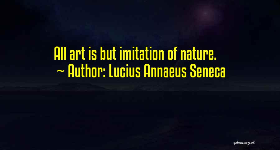 Lucius Annaeus Seneca Quotes: All Art Is But Imitation Of Nature.