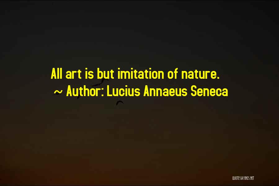 Lucius Annaeus Seneca Quotes: All Art Is But Imitation Of Nature.