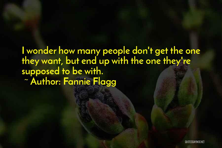 Fannie Flagg Quotes: I Wonder How Many People Don't Get The One They Want, But End Up With The One They're Supposed To