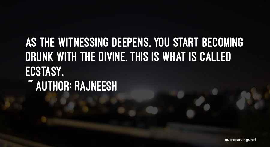 Rajneesh Quotes: As The Witnessing Deepens, You Start Becoming Drunk With The Divine. This Is What Is Called Ecstasy.
