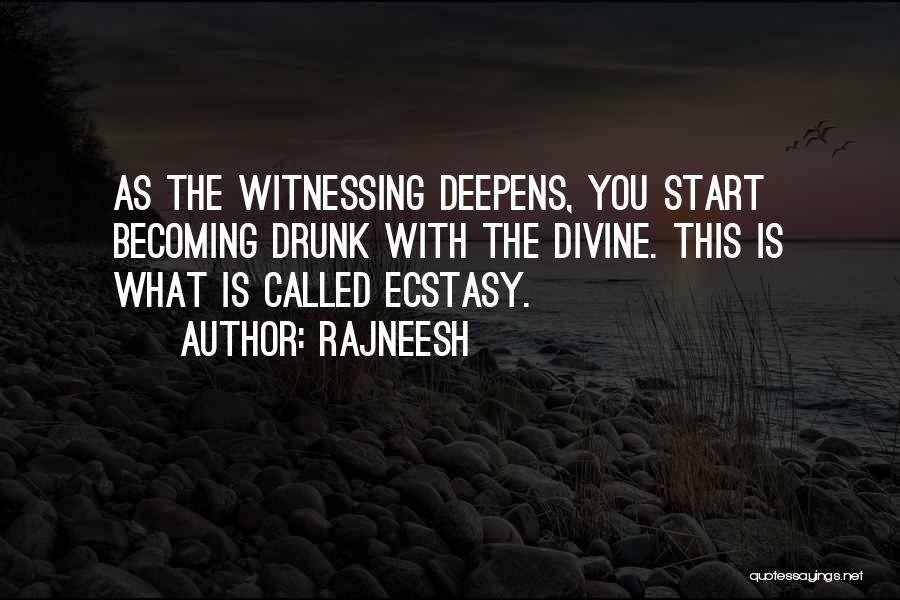 Rajneesh Quotes: As The Witnessing Deepens, You Start Becoming Drunk With The Divine. This Is What Is Called Ecstasy.