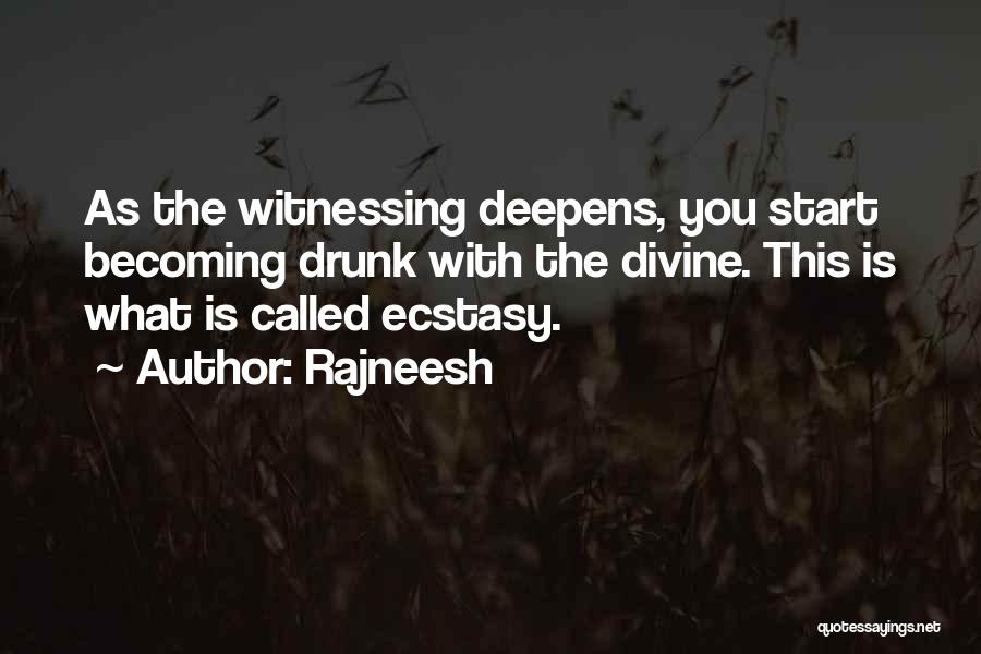 Rajneesh Quotes: As The Witnessing Deepens, You Start Becoming Drunk With The Divine. This Is What Is Called Ecstasy.