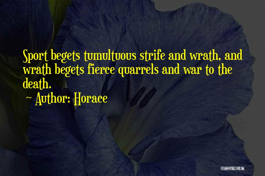 Horace Quotes: Sport Begets Tumultuous Strife And Wrath, And Wrath Begets Fierce Quarrels And War To The Death.