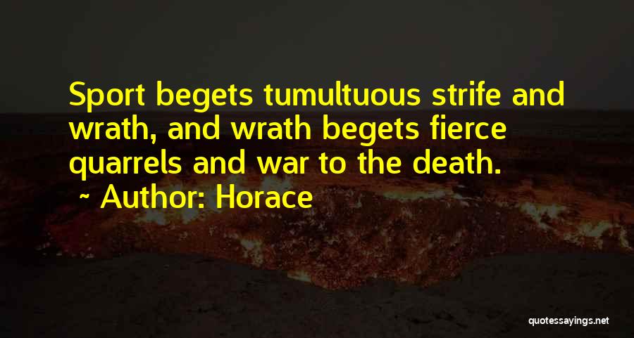 Horace Quotes: Sport Begets Tumultuous Strife And Wrath, And Wrath Begets Fierce Quarrels And War To The Death.