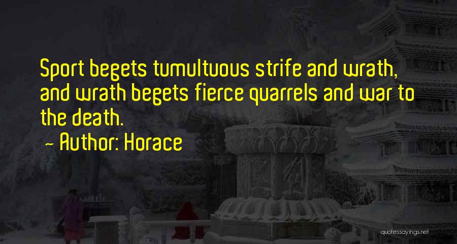 Horace Quotes: Sport Begets Tumultuous Strife And Wrath, And Wrath Begets Fierce Quarrels And War To The Death.