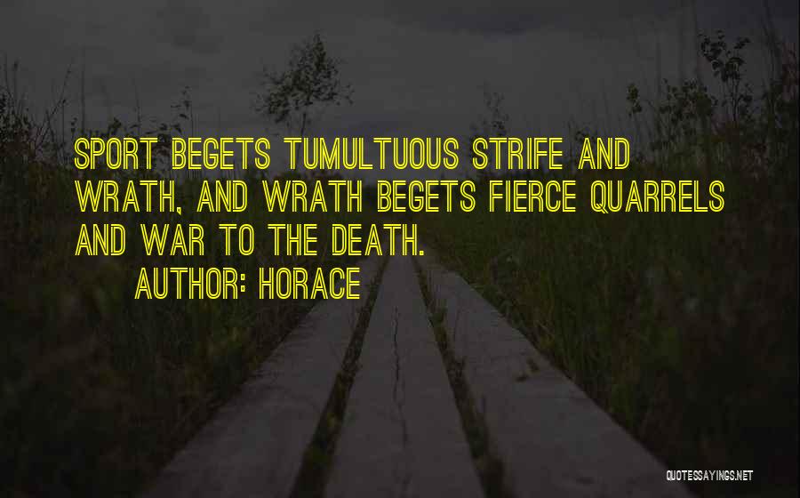 Horace Quotes: Sport Begets Tumultuous Strife And Wrath, And Wrath Begets Fierce Quarrels And War To The Death.