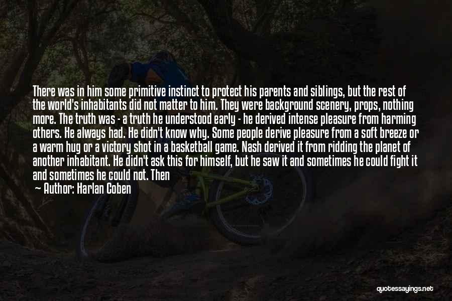 Harlan Coben Quotes: There Was In Him Some Primitive Instinct To Protect His Parents And Siblings, But The Rest Of The World's Inhabitants