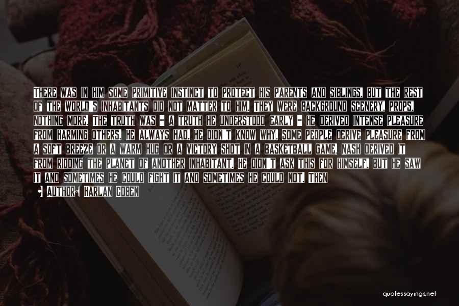 Harlan Coben Quotes: There Was In Him Some Primitive Instinct To Protect His Parents And Siblings, But The Rest Of The World's Inhabitants