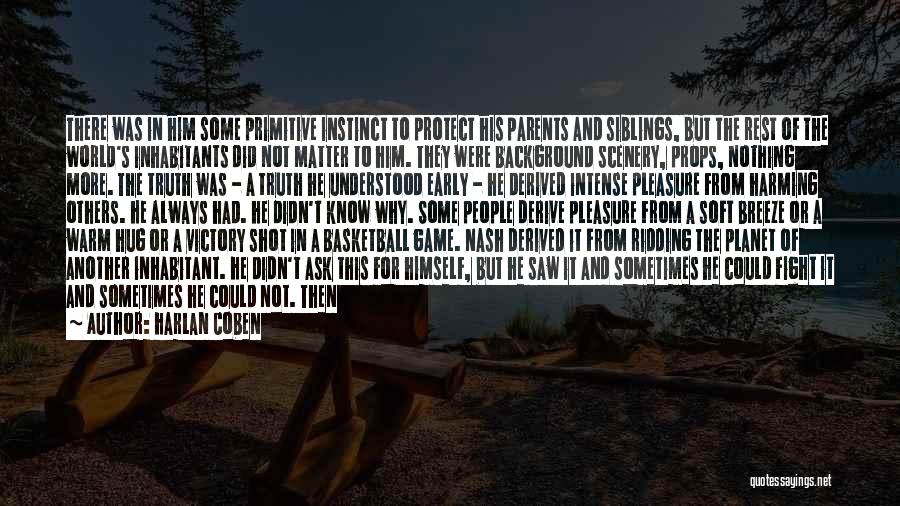 Harlan Coben Quotes: There Was In Him Some Primitive Instinct To Protect His Parents And Siblings, But The Rest Of The World's Inhabitants