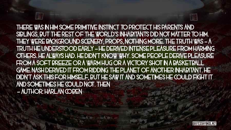 Harlan Coben Quotes: There Was In Him Some Primitive Instinct To Protect His Parents And Siblings, But The Rest Of The World's Inhabitants