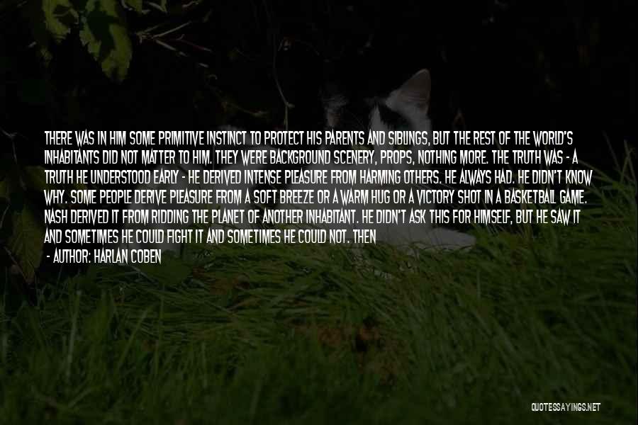 Harlan Coben Quotes: There Was In Him Some Primitive Instinct To Protect His Parents And Siblings, But The Rest Of The World's Inhabitants