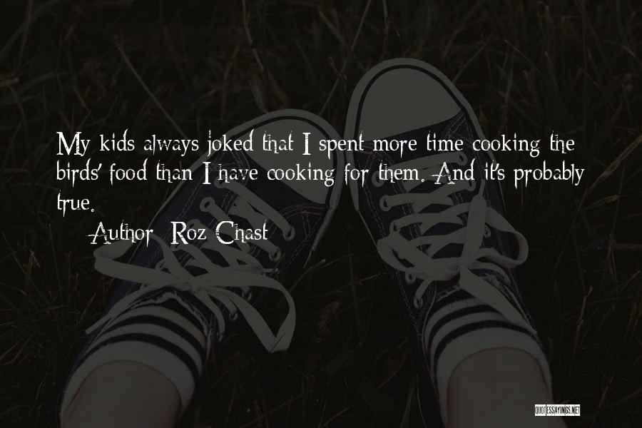 Roz Chast Quotes: My Kids Always Joked That I Spent More Time Cooking The Birds' Food Than I Have Cooking For Them. And