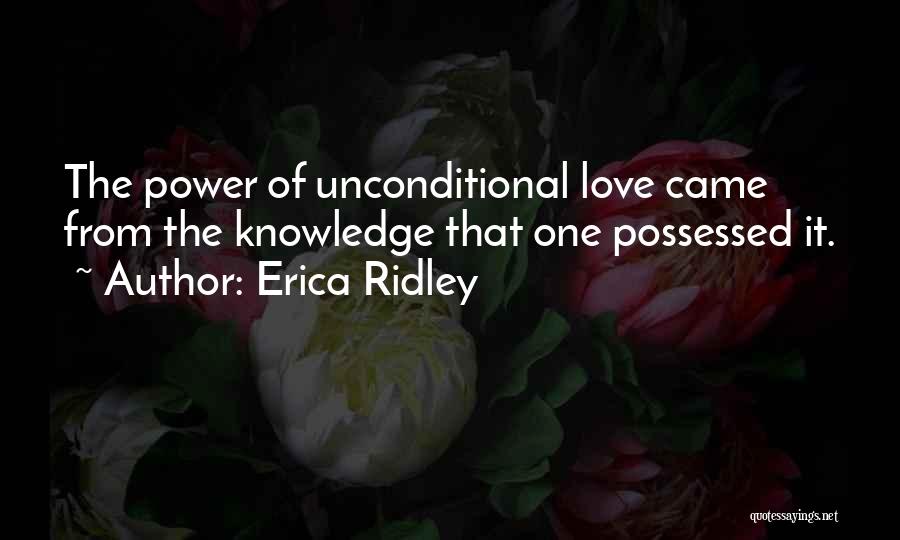 Erica Ridley Quotes: The Power Of Unconditional Love Came From The Knowledge That One Possessed It.