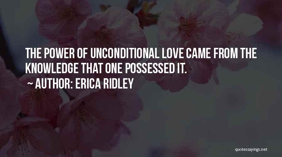 Erica Ridley Quotes: The Power Of Unconditional Love Came From The Knowledge That One Possessed It.