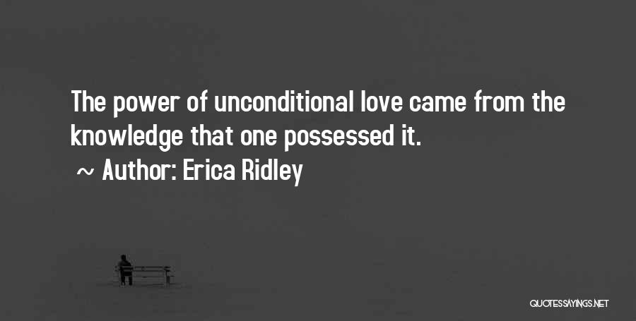 Erica Ridley Quotes: The Power Of Unconditional Love Came From The Knowledge That One Possessed It.