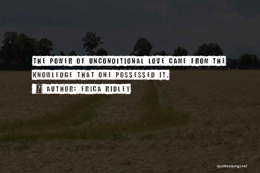 Erica Ridley Quotes: The Power Of Unconditional Love Came From The Knowledge That One Possessed It.