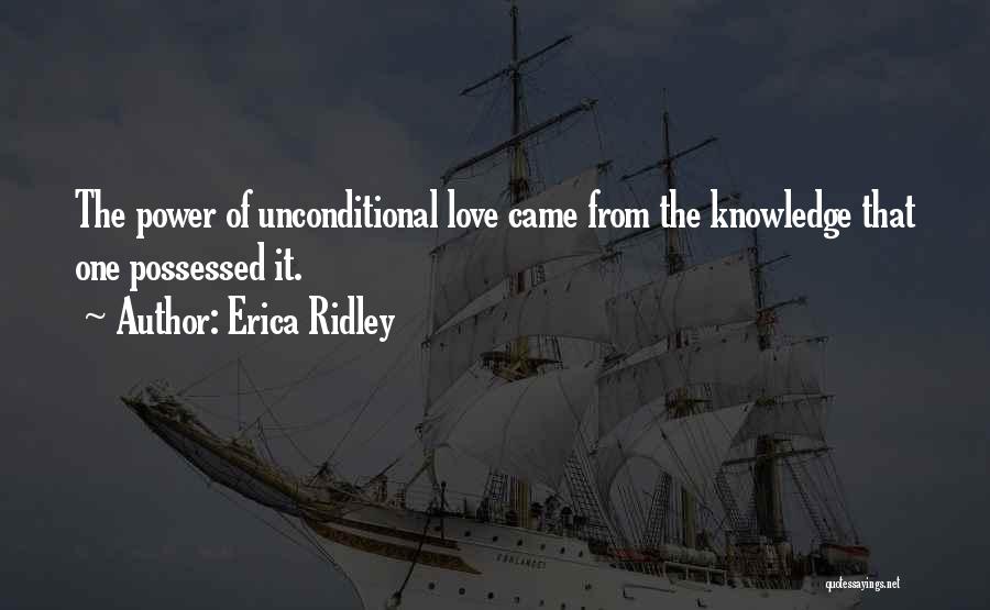 Erica Ridley Quotes: The Power Of Unconditional Love Came From The Knowledge That One Possessed It.