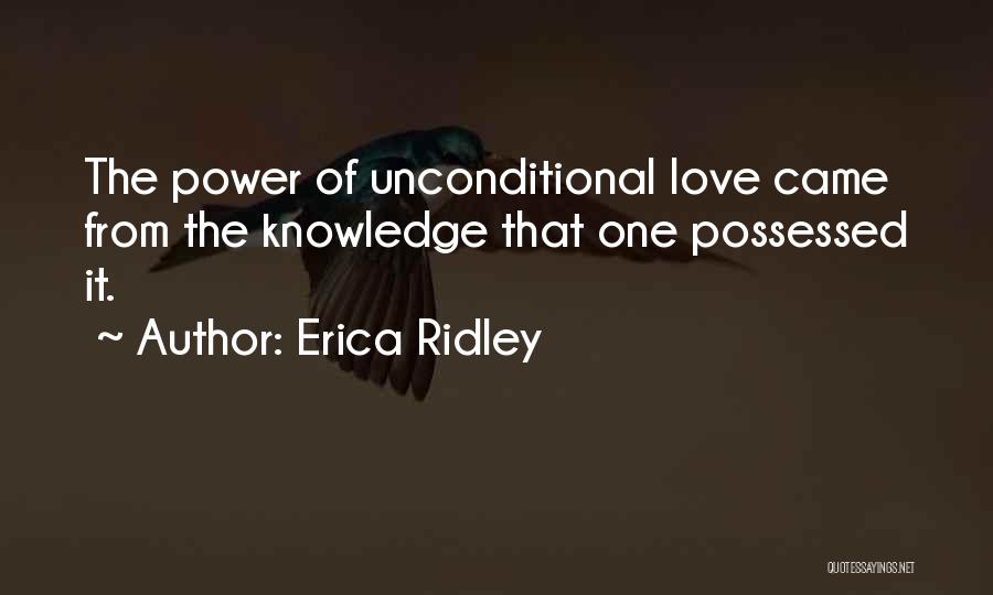 Erica Ridley Quotes: The Power Of Unconditional Love Came From The Knowledge That One Possessed It.