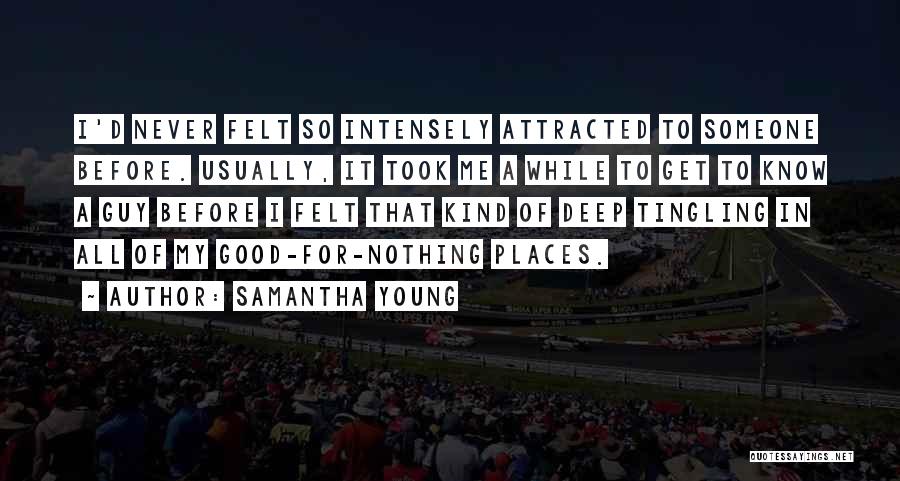 Samantha Young Quotes: I'd Never Felt So Intensely Attracted To Someone Before. Usually, It Took Me A While To Get To Know A