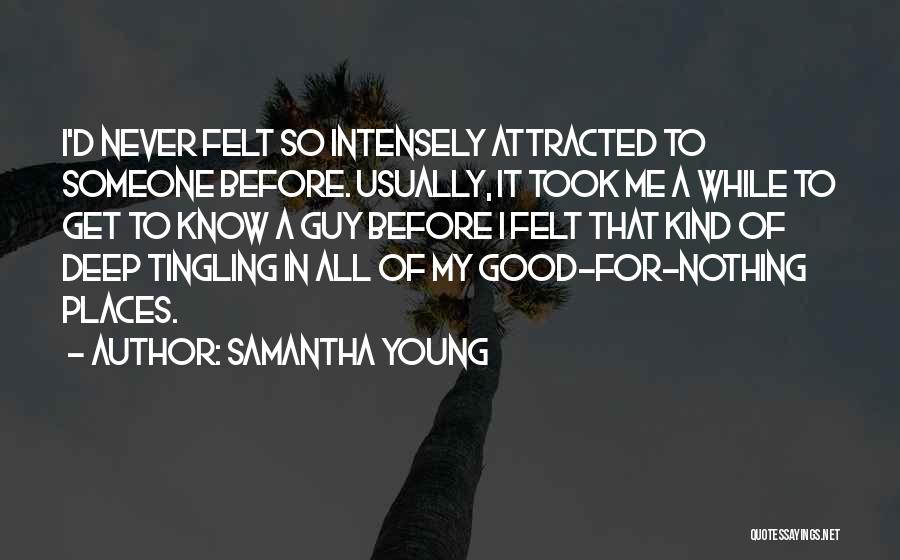 Samantha Young Quotes: I'd Never Felt So Intensely Attracted To Someone Before. Usually, It Took Me A While To Get To Know A