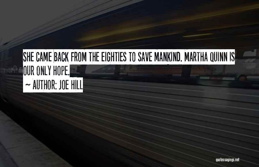 Joe Hill Quotes: She Came Back From The Eighties To Save Mankind. Martha Quinn Is Our Only Hope.